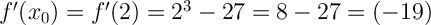 \Large \boldsymbol {} f'(x_0)=f'(2)=2^3-27=8-27=(-19)