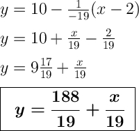 \Large \boldsymbol {} y=10-\frac{1}{-19} (x-2)y=10+\frac{x}{19} -\frac{2}{19}y=9\frac{17}{19} +\frac{x}{19} }boxed{ \text{ $ \boldsymbol{ \ y=\frac{188}{19} +\frac{x}{19} }$ \boldsymbol}}