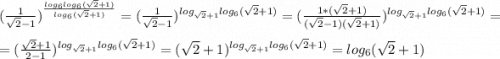 (\frac{1}{\sqrt{2}-1} )^{\frac{log_6log_6(\sqrt{2}+1 )}{log_6(\sqrt{2}+1)} }=(\frac{1}{\sqrt{2}-1} )^{log_{\sqrt{2}+1}log_6(\sqrt{2}+1 ) }=(\frac{1*(\sqrt{2}+1 )}{(\sqrt{2}-1)(\sqrt{2}+1 )} )^{log_{\sqrt{2}+1}log_6(\sqrt{2}+1 ) }=\\=(\frac{\sqrt{2}+1 }{2-1} )^{log_{\sqrt{2}+1}log_6(\sqrt{2}+1 ) }=(\sqrt{2}+1)^{log_{\sqrt{2}+1}log_6(\sqrt{2}+1 ) }=log_6(\sqrt{2}+1 )