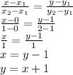 \frac{x-x_1}{x_2-x_1} =\frac{y-y_1}{y_2-y_1}\\ \frac{x-0}{1-0} =\frac{y-1}{2-1}\\\frac{x}{1} =\frac{y-1}{1} \\x=y-1\\y=x+1