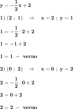 \displaystile\bf\\y=-\dfrac{1}{2} x+21) \ (2 \ ; \ 1) \ \ \ \Rightarrow \ \ \ x= 2 \ ; \ y=11=-\dfrac{1}{2} \cdot 2+21=-1+21=1 \ - \ verno2) \ (0 \ ; \ 2) \ \ \ \Rightarrow \ \ \ x= 0 \ ; \ y=22=-\dfrac{1}{2} \cdot 0+22=0+22=2 \ - \ verno