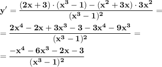 \displaystyle\bf y'=\frac{(2x+3)\cdot{(x^3-1)}-(x^2+3x)\cdot3x^2}{(x^3-1)^2} ==\frac{2x^4-2x+3x^3-3-3x^4-9x^3}{(x^3-1)^2} ==\frac{-x^4-6x^3-2x-3}{(x^3-1)^2}