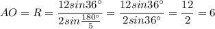 AO=R=\dfrac{12sin36^\circ}{2sin\frac{180^\circ}{5} } =\dfrac{12sin36^\circ}{2sin36^\circ}= \dfrac{12}{2} =6