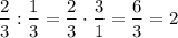 \displaystyle\\\[\frac{2}{3}:\frac{1}{3} = \frac{2}{3} \cdot \frac{3}{1} = \frac{6}{3} = 2\]