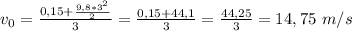 v_{0} = \frac{0,15 + \frac{9,8 * 3^{2} }{2} }{3} = \frac{0,15 + 44,1}{3} = \frac{44,25}{3} = 14,75 \ m/s
