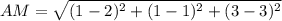 AM=\sqrt{(1-2)^2+{(1-1)^2+{(3-3)^2}