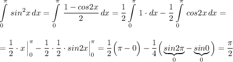 \displaystyle \int\limits^{\pi }_0\, sin^2x\, dx=\int\limits^{\pi }_0\, \frac{1-cos2x}{2}\, dx=\frac{1}{2}\int\limits^{\pi }_0\, 1\cdot dx-\frac{1}{2}\int\limits^{\pi }_0\, cos2x\, dx==\frac{1}{2}\cdot x\, \Big|_0^{\pi }-\frac{1}{2}\cdot \frac{1}{2}\cdot sin2x\Big|_0^{\pi }=\frac{1}{2}\Big(\pi -0\Big)-\frac{1}{4}\Big(\underbrace{sin2\pi }_{0}-\underbrace{sin0}_{0}\Big)=\frac{\pi }{2}