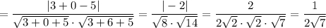 =\dfrac{|3 +0 -5 | }{\sqrt{3+0+5}\cdot \sqrt{3+6+5}}=\dfrac{|-2 | }{\sqrt{8}\cdot \sqrt{14}}=\dfrac{2 }{2\sqrt{2}\cdot\sqrt{2}\cdot \sqrt{7}}=\dfrac{1 }{ 2\sqrt{7}}