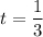 t=\dfrac{1}{3}