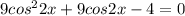 9cos ^{2} 2x+9cos2x-4=0