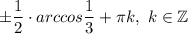 \pm \dfrac{1}{2} \cdot arccos \dfrac{1}{3} +\pi k, ~k\in\mathbb {Z}