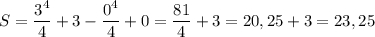 S = \dfrac{3^{4} }{4} +3-\dfrac{0^{4} }{4} +0=\dfrac{81}{4} +3=20,25+3=23,25