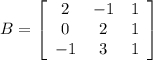 B=\left[\begin{array}{ccc}2&-1&1\\0&2&1\\-1&3&1\end{array}\right] \\