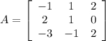 A=\left[\begin{array}{ccc}-1&1&2\\2&1&0\\-3&-1&2\end{array}\right] \\