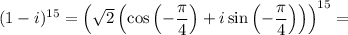 (1-i)^{15}=\left(\sqrt{2} \left(\cos\left(- \dfrac{\pi }{4}\right) +i\sin\left(- \dfrac{\pi }{4}\right)\right)\right)^{15}=