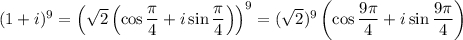 (1+i)^9=\left(\sqrt{2} \left(\cos \dfrac{\pi }{4} +i\sin\dfrac{\pi }{4}\right)\right)^9=(\sqrt{2})^9 \left(\cos \dfrac{9\pi }{4} +i\sin\dfrac{9\pi }{4}\right)