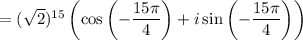 =(\sqrt{2})^{15} \left(\cos\left(-\dfrac{15\pi }{4}\right) +i\sin\left(- \dfrac{15\pi }{4}\right)\right)