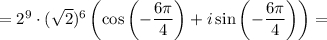 =2^9\cdot(\sqrt{2})^6 \left( \cos\left(- \dfrac{6\pi }{4}\right) +i\sin\left(- \dfrac{6\pi }{4}\right)\right)=