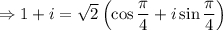 \Rightarrow 1+i=\sqrt{2} \left(\cos \dfrac{\pi }{4} +i\sin\dfrac{\pi }{4}\right)
