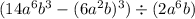 (14a^{6} b^{3} -(6a^{2} b)^{3} )\div(2a^{6} b)