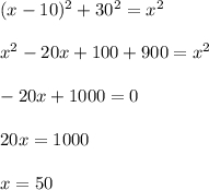 (x-10)^2+30^2=x^2x^2-20x+100+900=x^2-20x+1000=020x=1000x=50