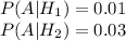 P(A|H_1)=0.01\\ P(A|H_2)=0.03