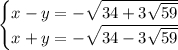 \begin{cases}x-y=-\sqrt{34+3\sqrt{59}}\\x+y=-\sqrt{34-3\sqrt{59}}\end{cases}