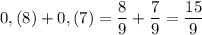 \displaystyle 0,(8)+0,(7)=\frac{8}{9}+\frac{7}{9}=\frac{15}{9}