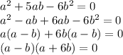 a^2+5ab-6b^2=0\\a^2-ab+6ab-6b^2=0\\a(a-b)+6b(a-b)=0\\(a-b)(a+6b)=0
