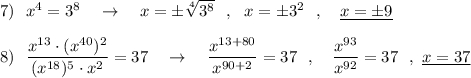 7)\ \ x^4=3^8\ \ \ \to \ \ \ x=\pm \sqrt[4]{3^8}\ \ ,\ \ x=\pm 3^2\ \ ,\ \ \ \underline{x=\pm 9}8)\ \ \dfrac{x^{13}\cdot (x^{40})^2}{(x^{18})^5\cdot x^2}=37\ \ \ \to \ \ \ \dfrac{x^{13+80}}{x^{90+2}}=37\ \ ,\ \ \ \dfrac{x^{93}}{x^{92}}=37\ \ ,\ \underline{x=37}