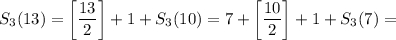 S_3(13)=\left[\dfrac{13}{2}\right]+1+S_3(10)=7+\left[\dfrac{10}{2}\right]+1+S_3(7)=