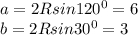 a = 2Rsin120^{0} = 6\\b = 2Rsin30^{0} = 3