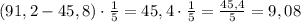 \[\left( {91,2 - 45,8} \right) \cdot \frac{1}{5} = 45,4 \cdot \frac{1}{5} = \frac{{45,4}}{5} = 9,08\]