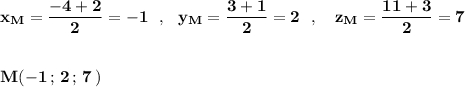 \bf x_{M}=\dfrac{-4+2}{2}=-1\ \ ,\ \ y_{M}=\dfrac{3+1}{2}=2\ \ ,\ \ \ z_{M}=\dfrac{11+3}{2}=7M(-1\, ;\, 2\, ;\, 7\, )
