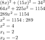 (8x)^2+(15x)^2=34^2\\64x^2+225x^2=1154\\289x^2=1154\\x^2=1154:289\\x^2=4\\x_1=2\\x_2=-2