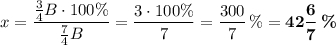 x=\dfrac{\frac{3}{4}B\cdot 100\%}{\frac{7}{4}B}=\dfrac{3\cdot 100\%}{7}=\dfrac{300}{7}\, \%=\boldsymbol{42\dfrac{6}{7}\, \%}