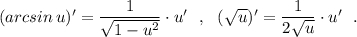 (arcsin\, u)'=\dfrac{1}{\sqrt{1-u^2}}\cdot u'\ \ ,\ \ (\sqrt{u})'=\dfrac{1}{2\sqrt{u}}\cdot u'\ \ .