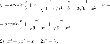 y'=arcsin\dfrac{x}{3}+x\cdot \dfrac{1}{\sqrt{1-(\frac{x}{3})^2}}\cdot \dfrac{x}{3}+\dfrac{1}{2\sqrt{9-x^2}}\cdot 2x==arcsin\dfrac{x}{3}+\dfrac{x^2}{\sqrt{9-x^2}}+\dfrac{x}{\sqrt{9-x^2}}2)\ \ x^2+yx^2-x=2x^6+3y