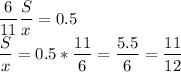 \displaystyle \frac{6}{11} \frac{S}{x}=0.5\\\frac{S}{x}=0.5*\frac{11}{6} =\frac{5.5}{6}=\frac{11}{12}