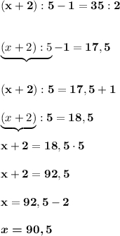 \bf (x+2):5-1=35:2underbrace{(x+2):5}-1=17,5(x+2):5=17,5+1underbrace{(x+2)}:5=18,5x+2=18,5\cdot 5x+2=92,5x=92,5-2boldsymbol{x=90,5}