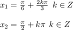 x_{1} = \frac{\pi}{6} + \frac {2k\pi}{3} \: \: k \in Z \\ \\ x_{2} = \frac{\pi}{2} + k\pi \: \: k \in Z
