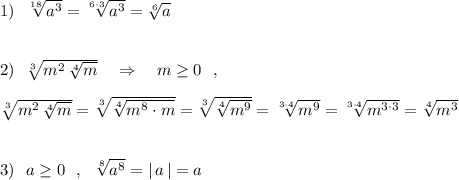1)\ \ \sqrt[18]{a^3}=\sqrt[6\cdot 3]{a^3}=\sqrt[6]{a}2)\ \ \sqrt[3]{m^2\, \sqrt[4]{m}}\ \ \ \Rightarrow \ \ \ m\geq 0\ \ ,sqrt[3]{m^2\, \sqrt[4]{m}}=\sqrt[3]{\sqrt[4]{m^8\cdot m}}=\sqrt[3]{\sqrt[4]{m^9}}=\sqrt[3\cdot 4]{m^9}=\sqrt[3\cdot 4]{m^{3\cdot 3}}=\sqrt[4]{m^3}3)\ \ a\geq 0\ \ ,\ \ \sqrt[8]{a^8}=|\, a\, |=a