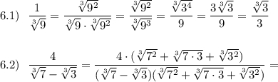 \displaystyle 6.1)\ \ \frac{1}{\sqrt[3]9}=\frac{\sqrt[3]{9^2}}{\sqrt[3]{9}\cdot \sqrt[3]{9^2}}=\frac{\sqrt[3]{9^2}}{\sqrt[3]{9^3}}=\frac{\sqrt[3]{3^4}}{9}=\frac{3\sqrt[3]3}{9}=\frac{\sqrt[3]3}{3}6.2)\ \ \frac{4}{\sqrt[3]{7}-\sqrt[3]{3}}=\frac{4\cdot (\sqrt[3]{7^2}+\sqrt[3]{7\cdot 3}+\sqrt[3]{3^2})}{(\sqrt[3]{7}-\sqrt[3]{3})(\sqrt[3]{7^2}+\sqrt[3]{7\cdot 3}+\sqrt[3]{3^2})}=