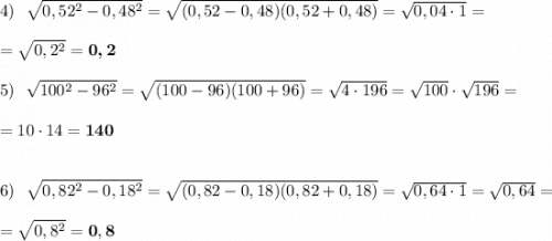 4)\ \ \sqrt{0,52^2-0,48^2}=\sqrt{(0,52-0,48)(0,52+0,48)}=\sqrt{0,04\cdot 1}==\sqrt{0,2^2}=\boldsymbol{0,2}5)\ \ \sqrt{100^2-96^2}=\sqrt{(100-96)(100+96)}=\sqrt{4\cdot 196}=\sqrt{100}\cdot \sqrt{196}==10\cdot 14=\boldsymbol{140}6)\ \ \sqrt{0,82^2-0,18^2}=\sqrt{(0,82-0,18)(0,82+0,18)}=\sqrt{0,64\cdot 1}=\sqrt{0,64}==\sqrt{0,8^2}=\bf 0,8