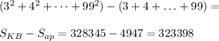 (3^2 + 4^2 + \dots + 99^2 ) - ( 3 + 4 + \ldots + 99) = S_{KB} - S_{ap} = 328345-4947 = 323398