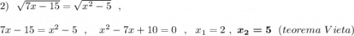 2)\ \ \sqrt{7x-15}=\sqrt{x^2-5}\ \ ,7x-15=x^2-5\ \ ,\ \ \ x^2-7x+10=0\ \ ,\ \ x_1=2\ ,\ \boldsymbol{x_2=5}\ \ (teorema\ Vieta)