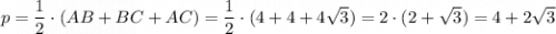 p=\dfrac{1}{2}\cdot (AB+BC+AC)=\dfrac{1}{2}\cdot (4+4+4\sqrt3)=2\cdot (2+\sqrt3)=4+2\sqrt3
