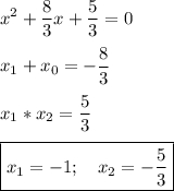 \displaystyle x^2+\frac{8}{3} x+\frac{5}{3} =0x_1+x_0=-\frac{8}{3} x_1*x_2=\frac{5}{3} boxed {x_1=-1;\quad x_2=-\frac{5}{3} }