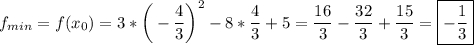 \displaystyle f_{min}=f(x_0) = 3*\bigg(-\frac{4}{3} \bigg)^2-8*\frac{4}{3} +5=\frac{16}{3} -\frac{32}{3} +\frac{15}{3} =\boxed {-\frac{1}{3} }