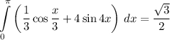 \displaystyle \int\limits^\pi _0 \left ( \frac{1}{3}\cos \frac{x}{3} +4 \sin 4x \right ) \, dx=\frac{\sqrt{3} }{2}